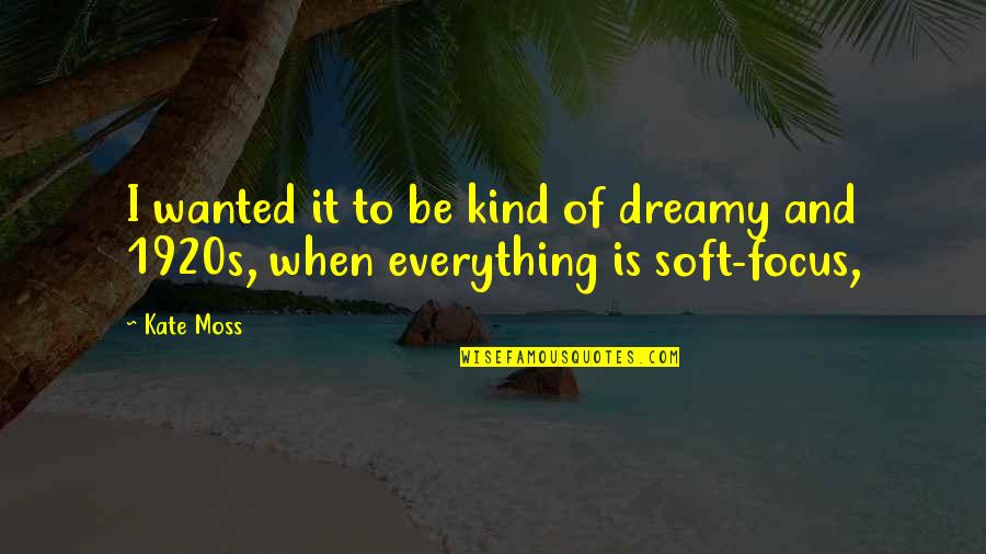 Semangat Quotes By Kate Moss: I wanted it to be kind of dreamy