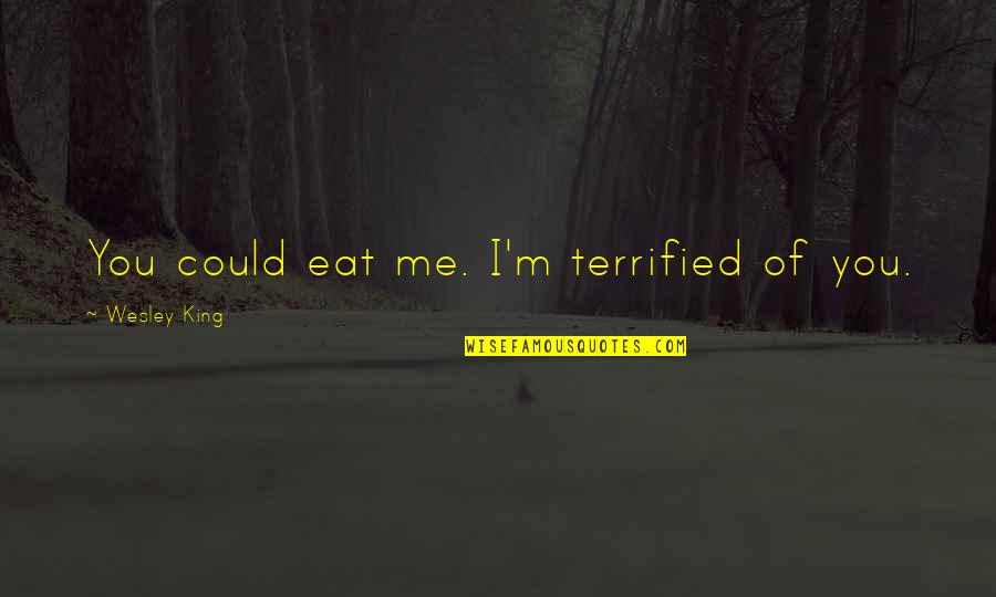 Semangkuk Waterfall Quotes By Wesley King: You could eat me. I'm terrified of you. Semangkuk Waterfall Quotes By Wesley King: You could eat me. I'm terrified of you.