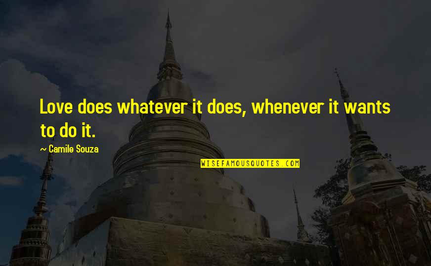 Semanick Obituary Quotes By Camile Souza: Love does whatever it does, whenever it wants Semanick Obituary Quotes By Camile Souza: Love does whatever it does, whenever it wants