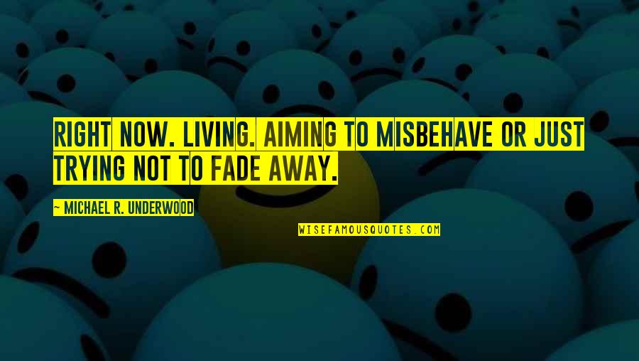 Semanko Production Quotes By Michael R. Underwood: Right now. Living. Aiming to misbehave or just Semanko Production Quotes By Michael R. Underwood: Right now. Living. Aiming to misbehave or just