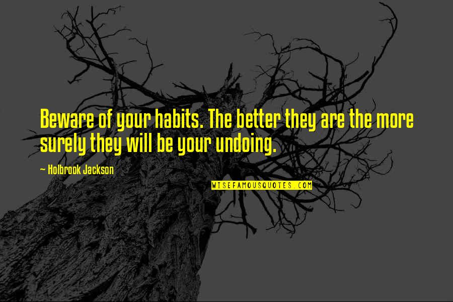 Semans Sk Quotes By Holbrook Jackson: Beware of your habits. The better they are