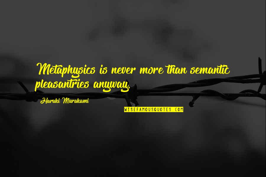 Semantic Quotes By Haruki Murakami: Metaphysics is never more than semantic pleasantries anyway.