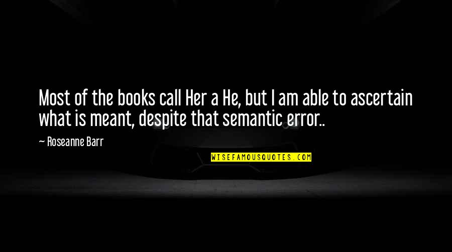 Semantic Quotes By Roseanne Barr: Most of the books call Her a He,