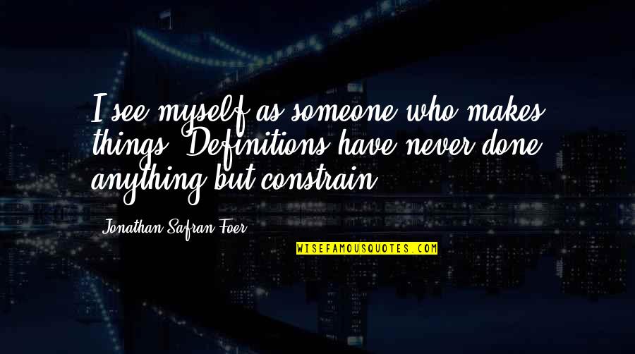Semantic Stretch Quotes By Jonathan Safran Foer: I see myself as someone who makes things. Semantic Stretch Quotes By Jonathan Safran Foer: I see myself as someone who makes things.
