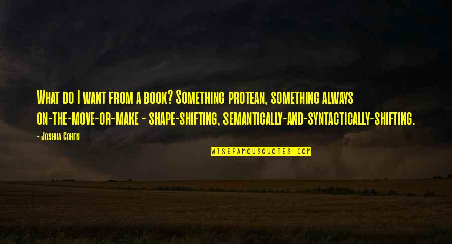 Semantically Quotes By Joshua Cohen: What do I want from a book? Something