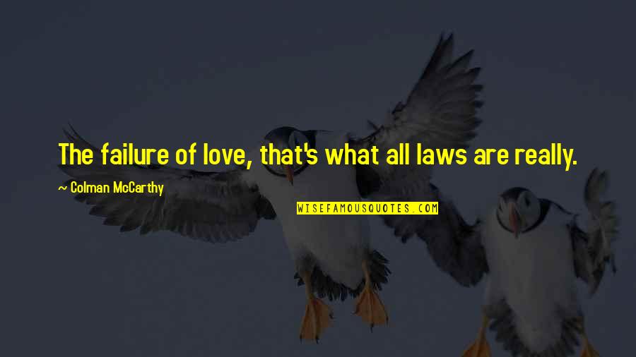 Semanticist And Senator Quotes By Colman McCarthy: The failure of love, that's what all laws Semanticist And Senator Quotes By Colman McCarthy: The failure of love, that's what all laws