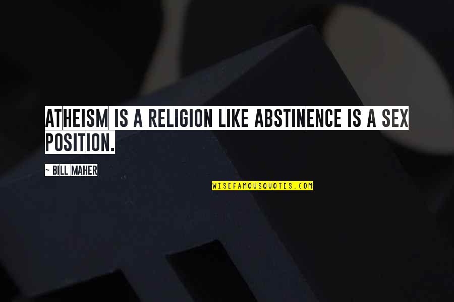 Semantism Quotes By Bill Maher: Atheism is a religion like abstinence is a