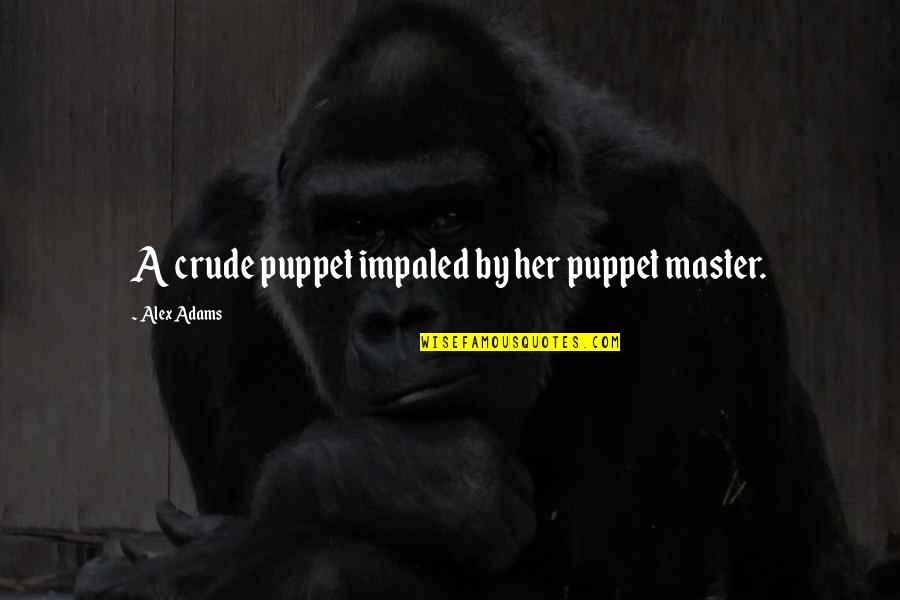 Semarang Cheat Quotes By Alex Adams: A crude puppet impaled by her puppet master.