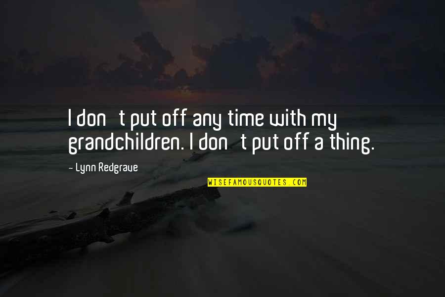 Semarang Cheat Quotes By Lynn Redgrave: I don't put off any time with my