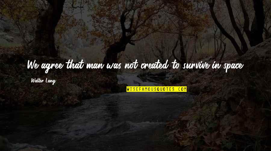 Semarang Port Quotes By Walter Lang: We agree that man was not created to Semarang Port Quotes By Walter Lang: We agree that man was not created to