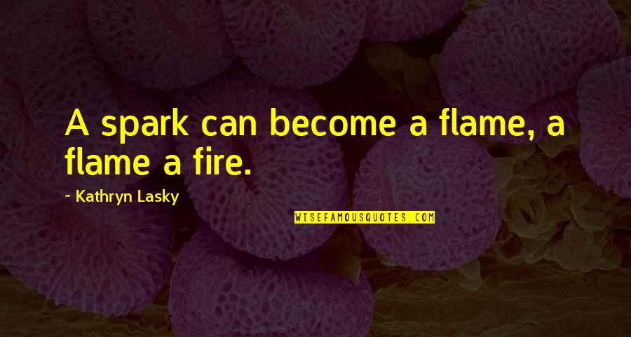 Semasa Parking Quotes By Kathryn Lasky: A spark can become a flame, a flame