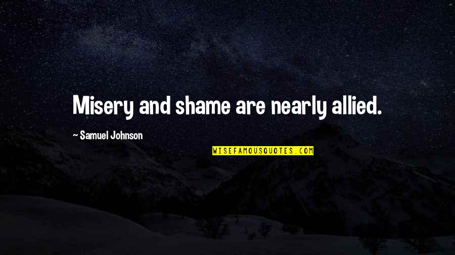 Sematary Rocks Quotes By Samuel Johnson: Misery and shame are nearly allied. Sematary Rocks Quotes By Samuel Johnson: Misery and shame are nearly allied.