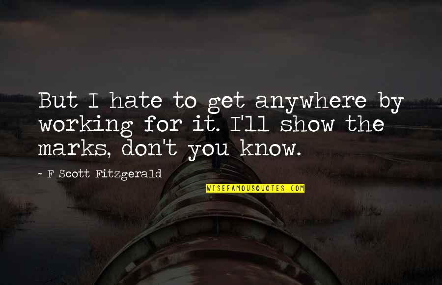 Sematimba Peter Quotes By F Scott Fitzgerald: But I hate to get anywhere by working