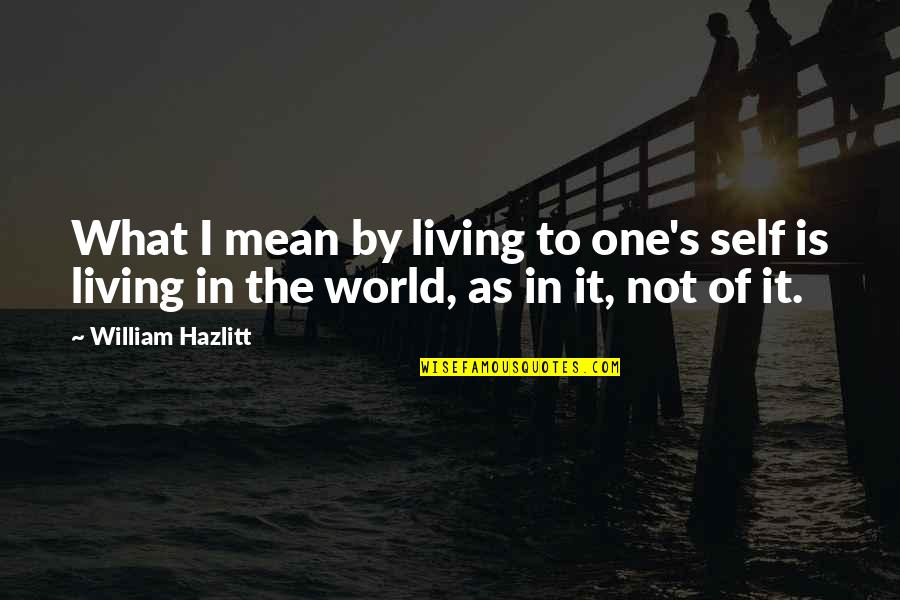 Semaun Quotes By William Hazlitt: What I mean by living to one's self
