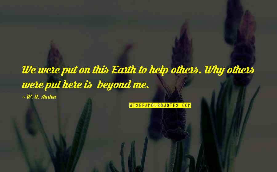 Sembach Afb Quotes By W. H. Auden: We were put on this Earth to help