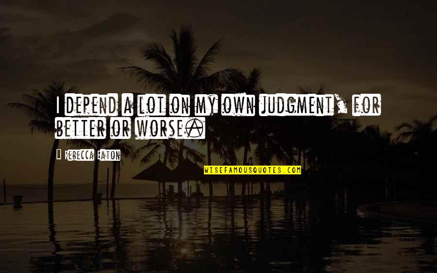 Sembach Kaserne Quotes By Rebecca Eaton: I depend a lot on my own judgment, Sembach Kaserne Quotes By Rebecca Eaton: I depend a lot on my own judgment,