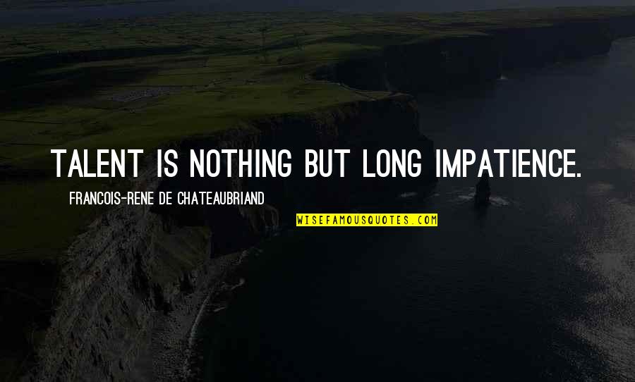 Sembahyang Quotes By Francois-Rene De Chateaubriand: Talent is nothing but long impatience. Sembahyang Quotes By Francois-Rene De Chateaubriand: Talent is nothing but long impatience.
