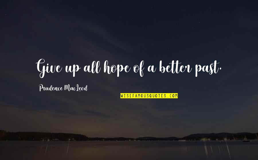 Sembahyang Tarawih Quotes By Prudence MacLeod: Give up all hope of a better past. Sembahyang Tarawih Quotes By Prudence MacLeod: Give up all hope of a better past.