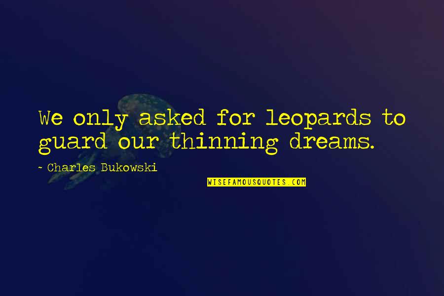 Sembene Quotes By Charles Bukowski: We only asked for leopards to guard our Sembene Quotes By Charles Bukowski: We only asked for leopards to guard our