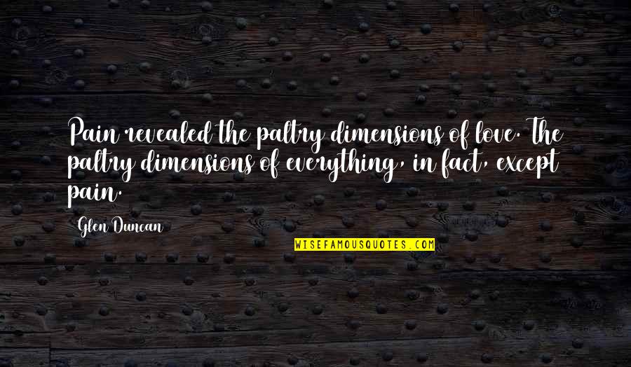 Sembera Quotes By Glen Duncan: Pain revealed the paltry dimensions of love. The