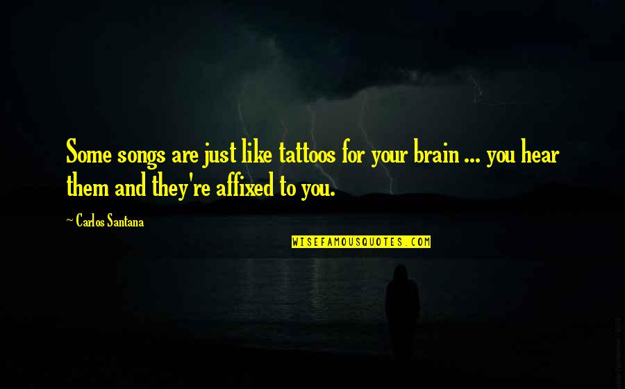 Sembera Youtube Quotes By Carlos Santana: Some songs are just like tattoos for your Sembera Youtube Quotes By Carlos Santana: Some songs are just like tattoos for your