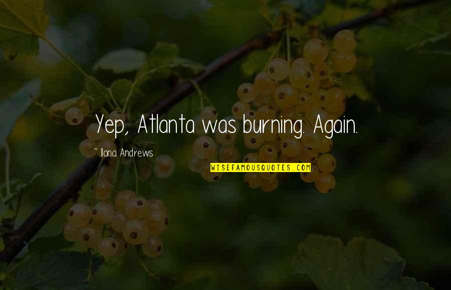 Sembianza Quotes By Ilona Andrews: Yep, Atlanta was burning. Again.