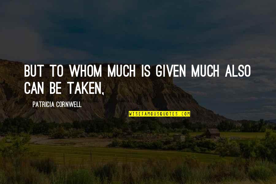Sembilan Bahan Quotes By Patricia Cornwell: But to whom much is given much also