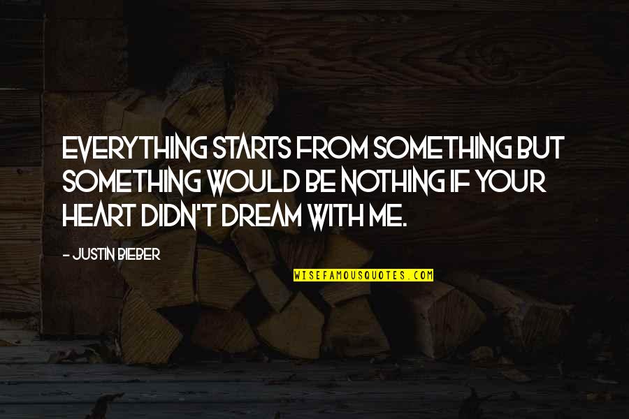 Semblable 4 Quotes By Justin Bieber: Everything starts from something but something would be Semblable 4 Quotes By Justin Bieber: Everything starts from something but something would be