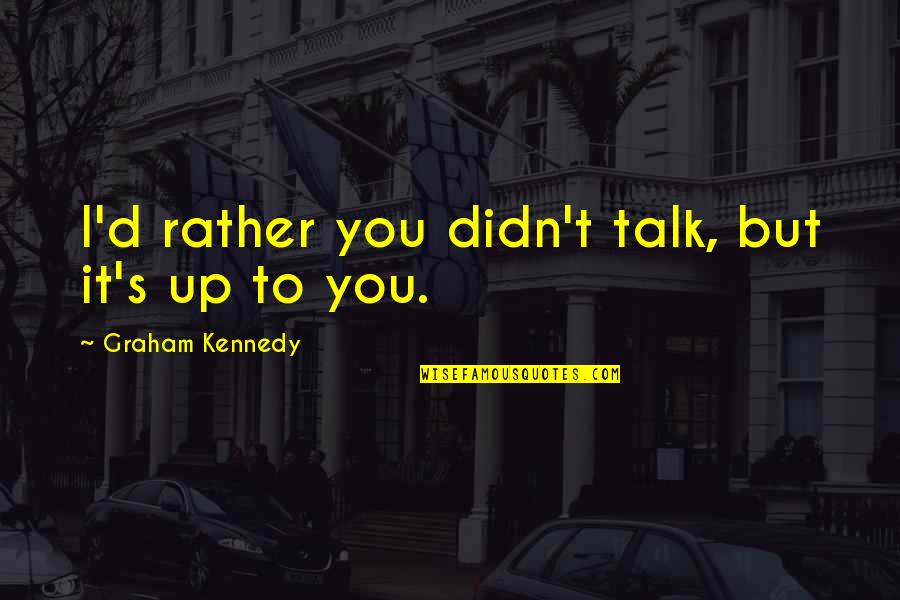 Semblable Quotes By Graham Kennedy: I'd rather you didn't talk, but it's up