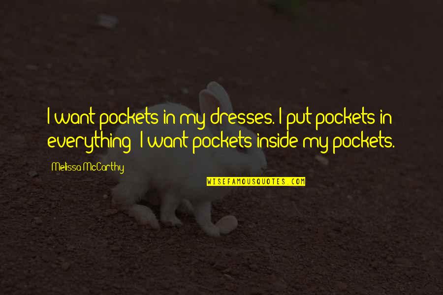 Semblances Quotes By Melissa McCarthy: I want pockets in my dresses. I put