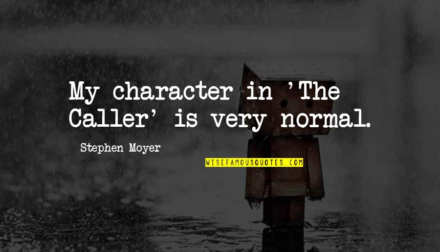 Sembradoras Quotes By Stephen Moyer: My character in 'The Caller' is very normal. Sembradoras Quotes By Stephen Moyer: My character in 'The Caller' is very normal.