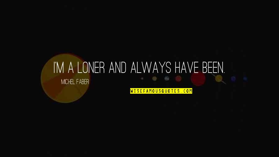 Sembreak Tagalog Quotes By Michel Faber: I'm a loner and always have been.