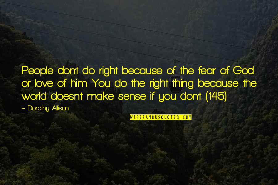 Sembrio Quotes By Dorothy Allison: People don't do right because of the fear