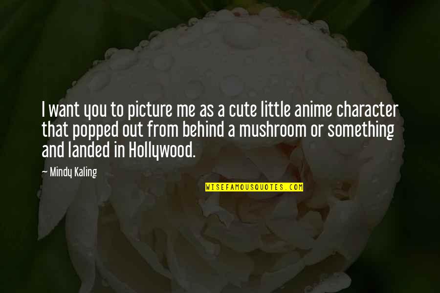 Sembrio Quotes By Mindy Kaling: I want you to picture me as a