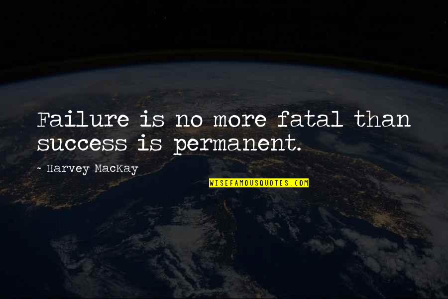 Sembuh Quotes By Harvey MacKay: Failure is no more fatal than success is Sembuh Quotes By Harvey MacKay: Failure is no more fatal than success is