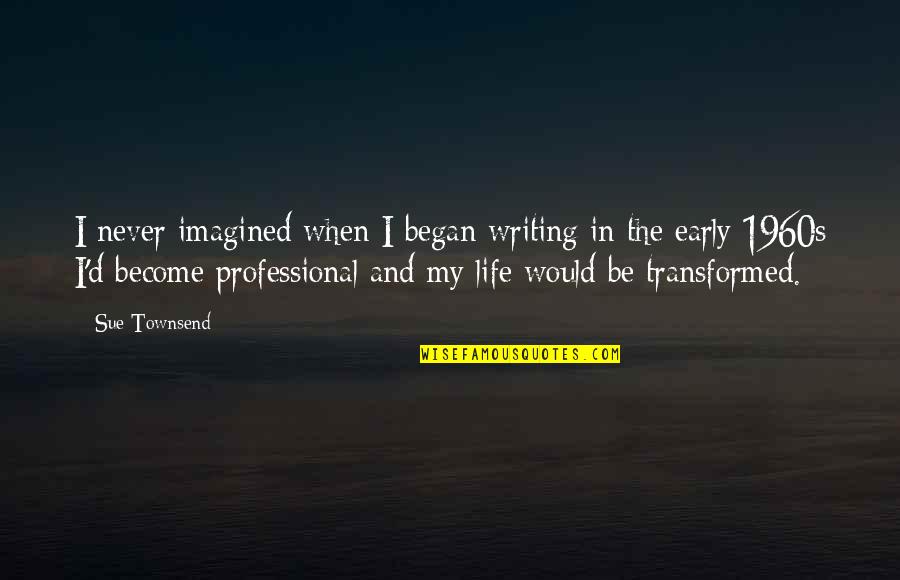 Sembuh Quotes By Sue Townsend: I never imagined when I began writing in Sembuh Quotes By Sue Townsend: I never imagined when I began writing in