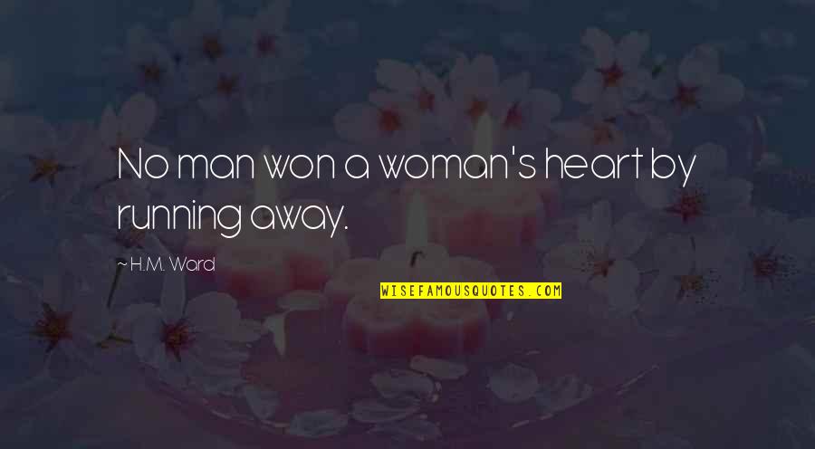 Sembunyikan Kesedihanmu Quotes By H.M. Ward: No man won a woman's heart by running Sembunyikan Kesedihanmu Quotes By H.M. Ward: No man won a woman's heart by running