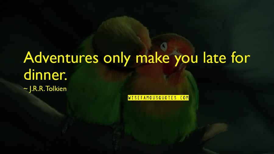 Semei Quotes By J.R.R. Tolkien: Adventures only make you late for dinner.