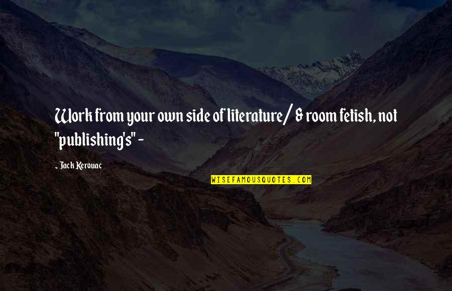 Semeika Kruts Quotes By Jack Kerouac: Work from your own side of literature/ &