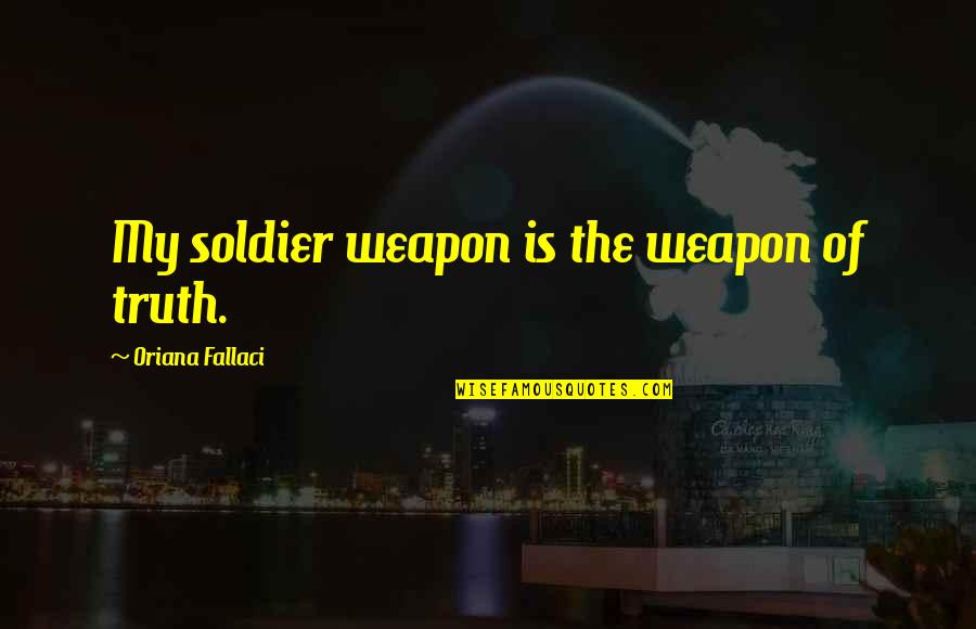 Semejantes In English Quotes By Oriana Fallaci: My soldier weapon is the weapon of truth. Semejantes In English Quotes By Oriana Fallaci: My soldier weapon is the weapon of truth.