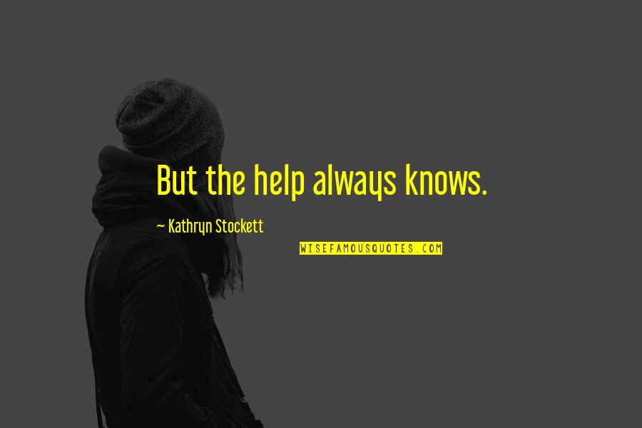 Semele Mythology Quotes By Kathryn Stockett: But the help always knows. Semele Mythology Quotes By Kathryn Stockett: But the help always knows.