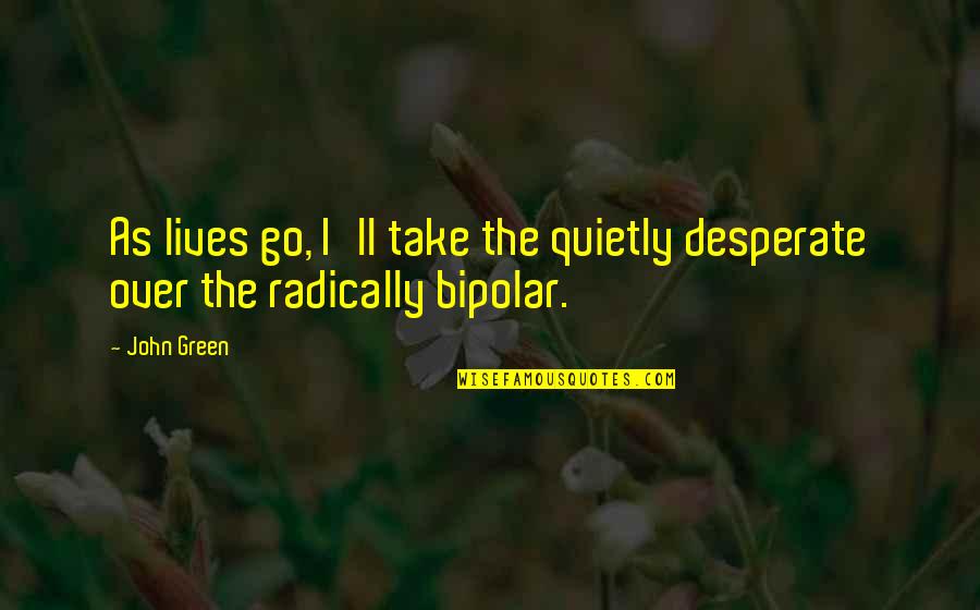 Semele Pronunciation Quotes By John Green: As lives go, I'll take the quietly desperate