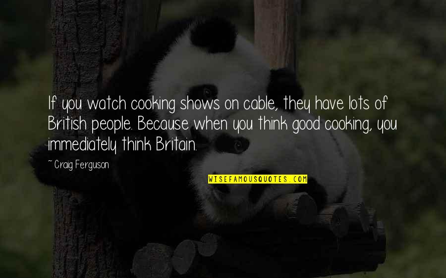 Semels Bran Quotes By Craig Ferguson: If you watch cooking shows on cable, they Semels Bran Quotes By Craig Ferguson: If you watch cooking shows on cable, they