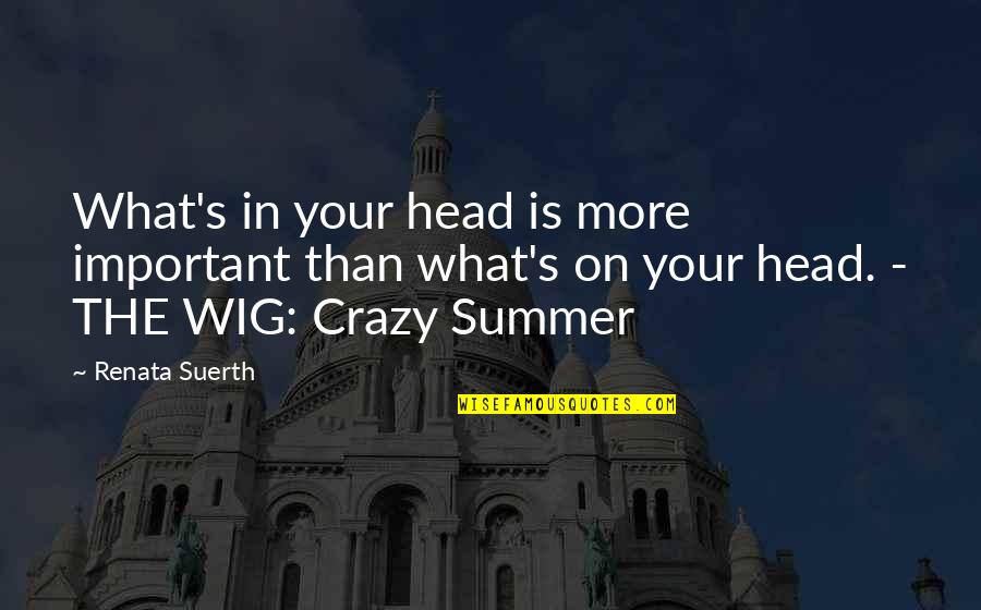 Semels Bran Quotes By Renata Suerth: What's in your head is more important than Semels Bran Quotes By Renata Suerth: What's in your head is more important than