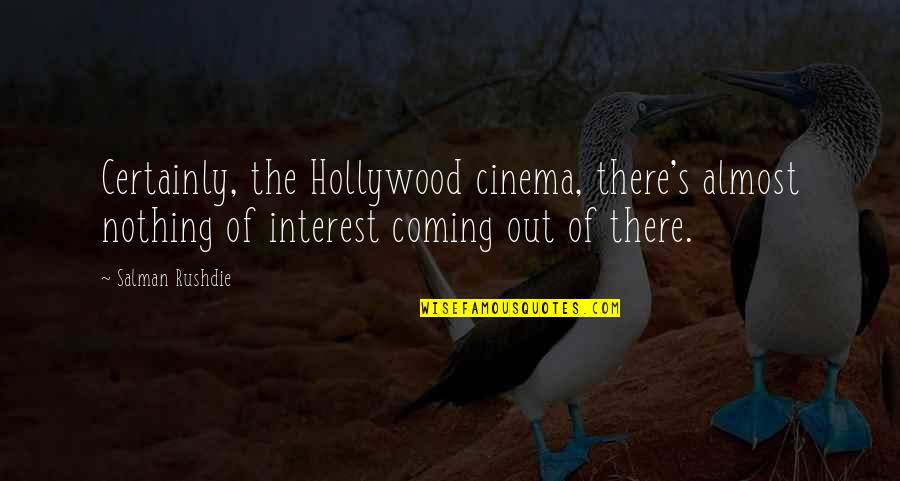 Semels Bran Quotes By Salman Rushdie: Certainly, the Hollywood cinema, there's almost nothing of Semels Bran Quotes By Salman Rushdie: Certainly, the Hollywood cinema, there's almost nothing of