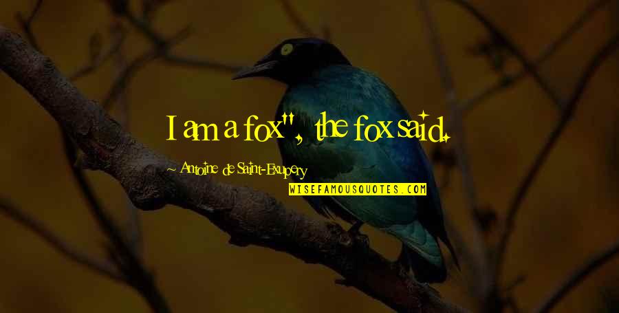 Semene Gilden Quotes By Antoine De Saint-Exupery: I am a fox", the fox said.
