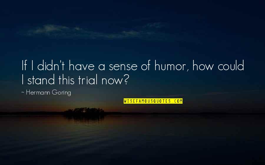 Semene Gilden Quotes By Hermann Goring: If I didn't have a sense of humor,