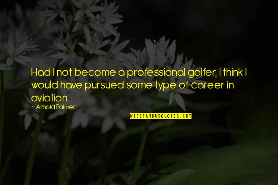 Semenic Quotes By Arnold Palmer: Had I not become a professional golfer, I