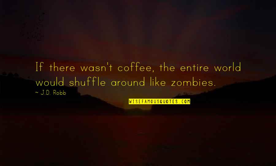 Semenik Quotes By J.D. Robb: If there wasn't coffee, the entire world would