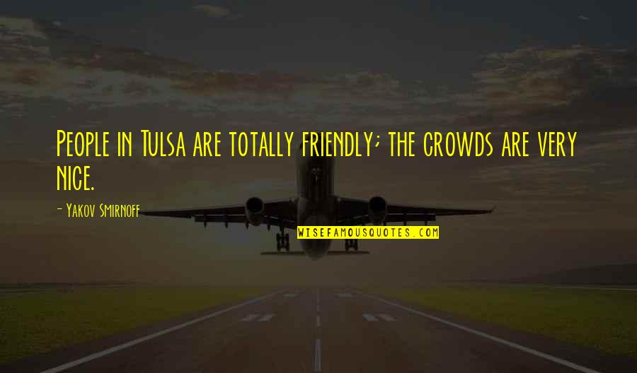 Semenovsky Square Quotes By Yakov Smirnoff: People in Tulsa are totally friendly; the crowds Semenovsky Square Quotes By Yakov Smirnoff: People in Tulsa are totally friendly; the crowds